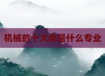 机械的十大类是什么专业