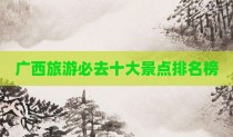 广西旅游必去十大景点排名榜