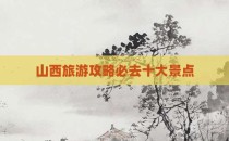 山西旅游攻略必去十大景点
