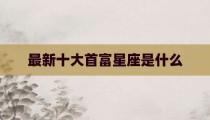 最新十大首富星座是什么