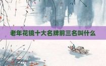 老年花镜十大名牌前三名叫什么
