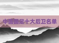 中国国足十大后卫名单