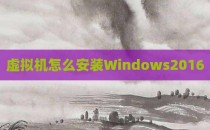 虚拟机怎么安装Windows2016