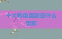 十大特色菜脯是什么菜啊
