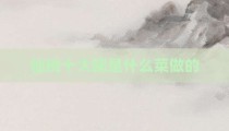 仙桃十大碗是什么菜做的