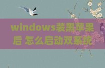 windows装黑苹果后 怎么启动双系统