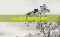 十大音质游戏耳机排名