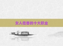 女人吃香的十大职业