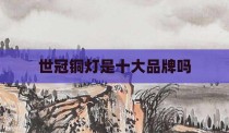 世冠铜灯是十大品牌吗
