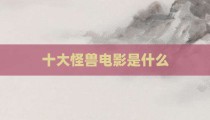 十大怪兽电影是什么