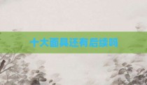 十大面具还有后续吗