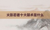 火影忍者十大禁术是什么