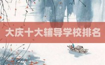 大庆十大辅导学校排名