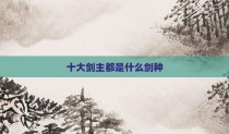 十大剑主都是什么剑种