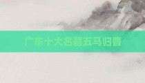 广东十大名墓五马归瞢
