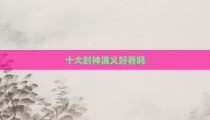十大封神演义好看吗