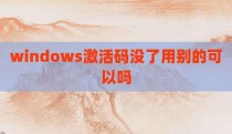 windows激活码没了用别的可以吗