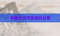 中国十大汽车设计公司