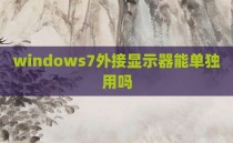 windows7外接显示器能单独用吗