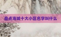 盘点海城十大小区名字叫什么