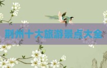 荆州十大旅游景点大全