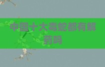 中国十大毒蛇都有解药吗