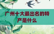 广州十大最出名的特产是什么