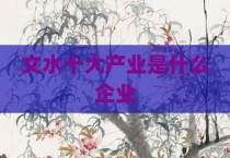 文水十大产业是什么企业