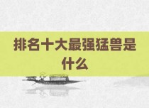 排名十大最强猛兽是什么