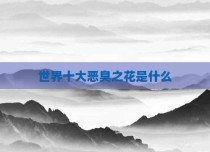 世界十大恶臭之花是什么