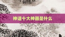 神话十大神器是什么