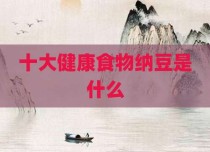 十大健康食物纳豆是什么