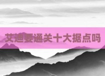 艾迪要通关十大据点吗