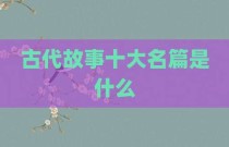 古代故事十大名篇是什么