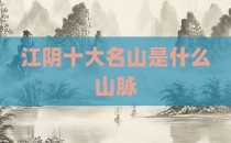 江阴十大名山是什么山脉