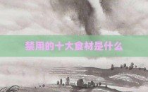 禁用的十大食材是什么