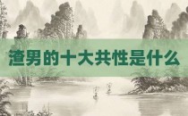 渣男的十大共性是什么