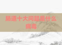 肠道十大问题是什么病毒