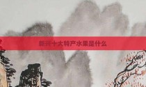 新兴十大特产水果是什么