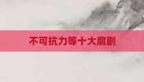 不可抗力等十大腐剧