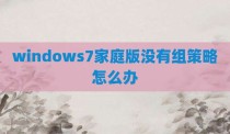 windows7家庭版没有组策略怎么办