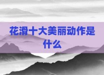 花滑十大美丽动作是什么