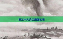 浙江十大交工集团公司