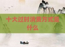 十大过时消费方式是什么