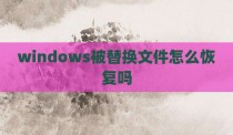 windows被替换文件怎么恢复吗