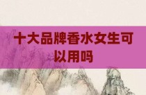 十大品牌香水女生可以用吗