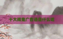 十大闹鬼广告语是什么呢
