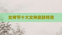 女神节十大女神皮肤特效