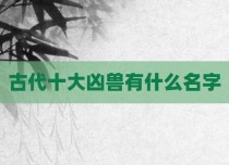 古代十大凶兽有什么名字