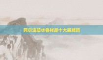 阿尔法防水卷材是十大品牌吗